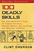 100 Deadly Skills: The SEAL Operative&#39;s Guide to Eluding Pursuers, Evading Capture, and Surviving Any Dangerous Situation