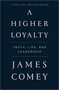 A Higher Loyalty: Truth, Lies, and Leadership