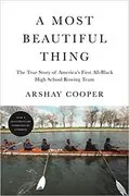 A Most Beautiful Thing: The True Story of America&#39;s First All-Black High School Rowing Team