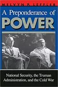 A Preponderance of Power: National Security, the Truman Administration, and the Cold War