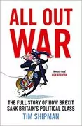 All Out War: The Full Story of How Brexit Sank Britain&#39;s Political Class