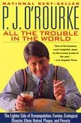 All the Trouble in the World: The Lighter Side of Overpopulation, Famine, Ecological Disaster, Ethnic Hatred, Plague, and Poverty