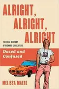 Alright, Alright, Alright: The Oral History of Richard Linklater&#39;s Dazed and Confused