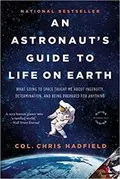 An Astronaut&#39;s Guide to Life on Earth: What Going to Space Taught Me About Ingenuity, Determination, and Being Prepared for Anything