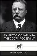 An Autobiography by Theodore Roosevelt: 
