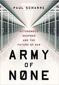 Army of None: Autonomous Weapons and the Future of War