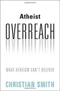 Atheist Overreach: What Atheism Can&#39;t Deliver