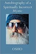Autobiography of a Spiritually Incorrect Mystic: 