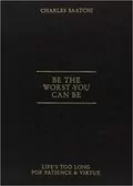 Be the Worst You Can Be: Life&#39;s Too Long for Patience and Virtue