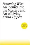 Becoming Wise: An Inquiry into the Mystery and Art of Living