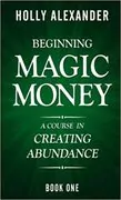 Beginning Magic Money: A Course in Creating Abundance, Book 1
