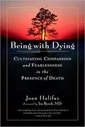 Being with Dying: Cultivating Compassion and Fearlessness in the Presence of Death
