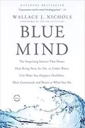 Blue Mind: The Surprising Science That Shows How Being Near, In, On, or Under Water Can Make You Happier, Healthier, More Connected, and Better at What You Do