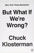 But What If We&#39;re Wrong?: Thinking About the Present As If It Were the Past