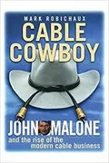 Cable Cowboy: John Malone and the Rise of the Modern Cable Business