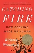 Catching Fire: How Cooking Made Us Human