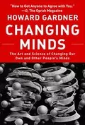 Changing Minds: The Art and Science of Changing Our Own and Other Peoples Minds