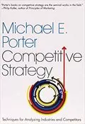 Competitive Strategy: Techniques for Analyzing Industries and Competitors