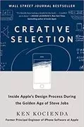 Creative Selection: Inside Apple&#39;s Design Process During the Golden Age of Steve Jobs