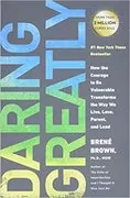 Daring Greatly: How the Courage to Be Vulnerable Transforms the Way We Live, Love, Parent, and Lead