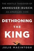 Dethroning the King: The Hostile Takeover of Anheuser-Busch, an American Icon