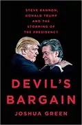 Devil&#39;s Bargain: Steve Bannon, Donald Trump, and the Storming of the Presidency