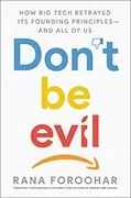 Don&#39;t Be Evil: How Big Tech Betrayed Its Founding Principles &ndash; and All of Us