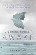 Dreaming Yourself Awake: Lucid Dreaming and Tibetan Dream Yoga for Insight and Transformation