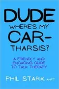 Dude, Where&#39;s My Car-tharsis?: A Friendly and Engaging Guide to Talk Therapy