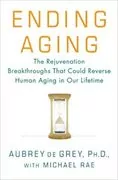 Ending Aging: The Rejuvenation Breakthroughs That Could Reverse Human Aging in Our Lifetime