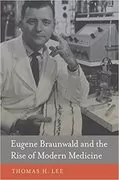 Eugene Braunwald and the Rise of Modern Medicine: 