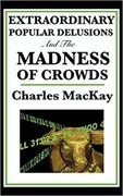 Extraordinary Popular Delusions and the Madness of Crowds: 