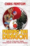 Feeding the Dragon: Inside the Trillion Dollar Dilemma Facing Hollywood, the NBA, &amp; American Business