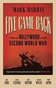 Five Came Back: A Story of Hollywood and the Second World War