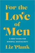 For the Love of Men: From Toxic to a More Mindful Masculinity