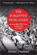 Forgotten Highlander: An Incredible WWII Story of Survival in the Pacific