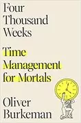 Four Thousand Weeks: Time Management for Mortals