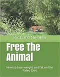 Free The Animal: How to Lose Weight and Fat on the Paleo Diet