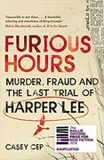 Furious Hours: Murder, Fraud and the Last Trial of Harper Lee