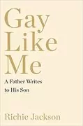 Gay Like Me: A Father Writes to His Son