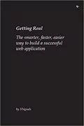 Getting Real: The Smarter, Faster, Easier Way to Build a Successful Web Application