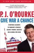 Give War a Chance: Eyewitness Accounts of Mankind&#39;s Struggle Against Tyranny, Injustice, and Alcohol-Free Beer