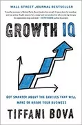 Growth IQ: Get Smarter About the Choices that Will Make or Break Your Business