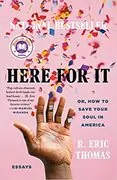 Here for It: Or, How to Save Your Soul in America