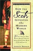 How the Scots Invented the Modern World: The True Story of How Western Europe&#39;s Poorest Nation Created Our World &amp; Everything in It