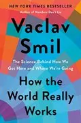 How the World Really Works: The Science Behind How We Got Here and Where We&#39;re Going