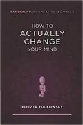 How to Actually Change Your Mind: 