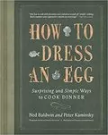 How to Dress an Egg: Surprising and Simple Ways to Cook Dinner