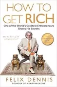 How to Get Rich: One of the World&#39;s Greatest Entrepreneurs Shares His Secrets