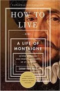 How to Live: Or A Life of Montaigne in One Question and Twenty Attempts at an Answer